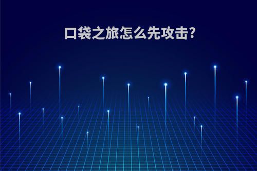 口袋之旅怎么先攻击?