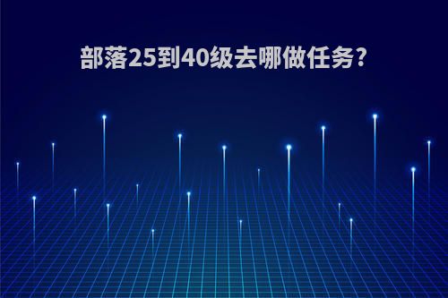 部落25到40级去哪做任务?