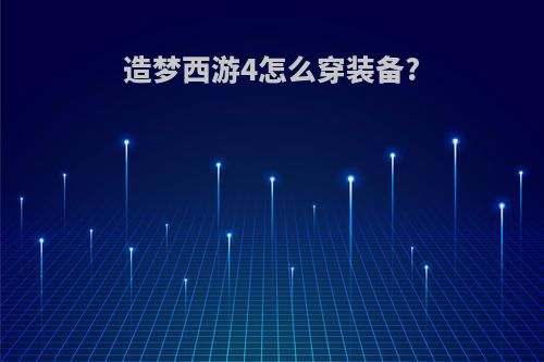 造梦西游4怎么穿装备?
