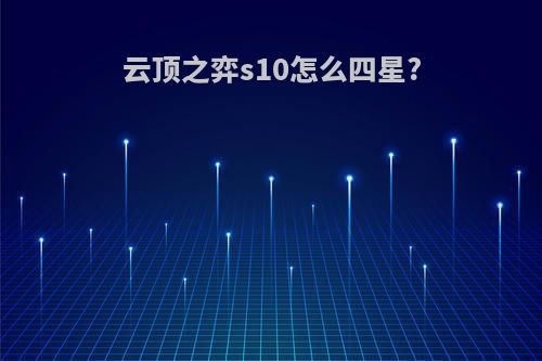 云顶之弈s10怎么四星?