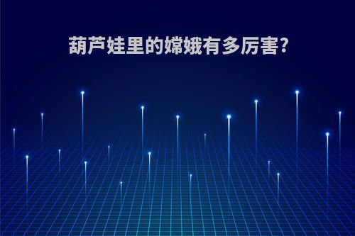 葫芦娃里的嫦娥有多厉害?