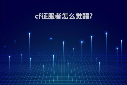 cf征服者怎么觉醒?