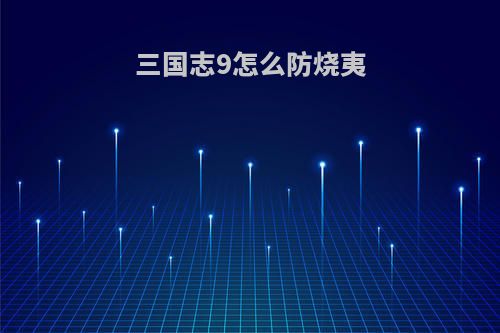 三国志9怎么防烧夷