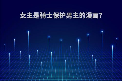 女主是骑士保护男主的漫画?