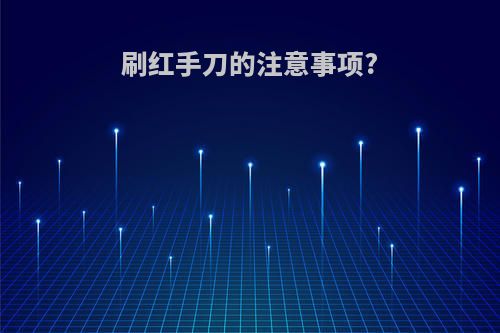 刷红手刀的注意事项?