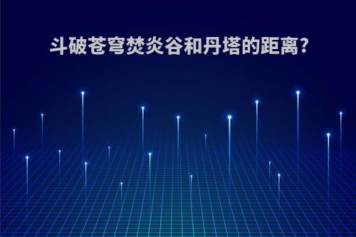 斗破苍穹焚炎谷和丹塔的距离?