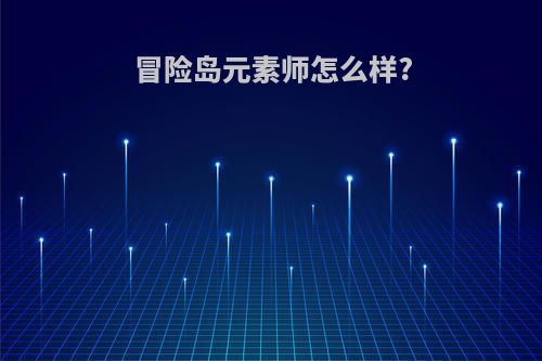 冒险岛元素师怎么样?