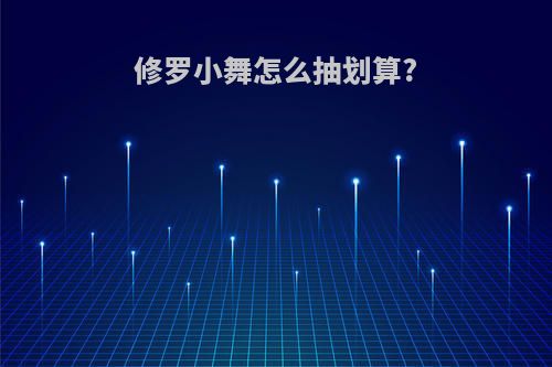 修罗小舞怎么抽划算?