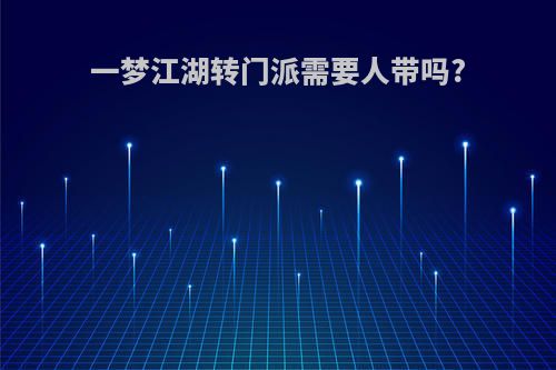 一梦江湖转门派需要人带吗?
