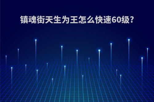 镇魂街天生为王怎么快速60级?