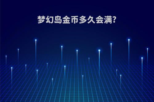 梦幻岛金币多久会满?