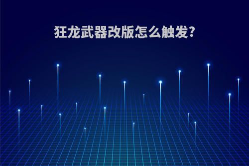 狂龙武器改版怎么触发?