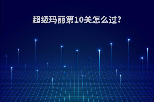 超级玛丽第10关怎么过?