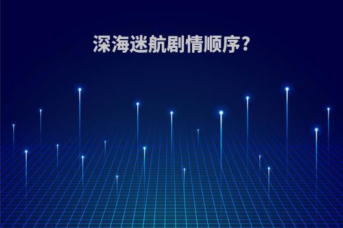深海迷航剧情顺序?
