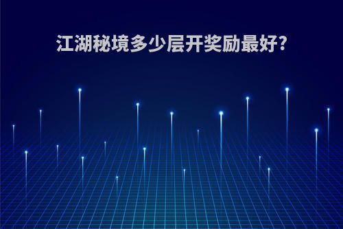 江湖秘境多少层开奖励最好?