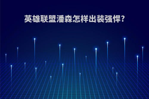 英雄联盟潘森怎样出装强悍?