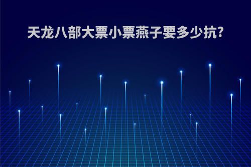 天龙八部大票小票燕子要多少抗?