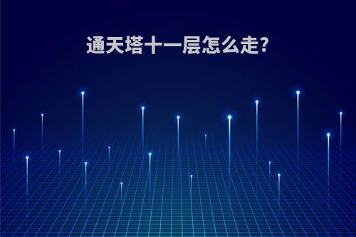 通天塔十一层怎么走?