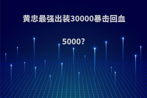 黄忠最强出装30000暴击回血5000?