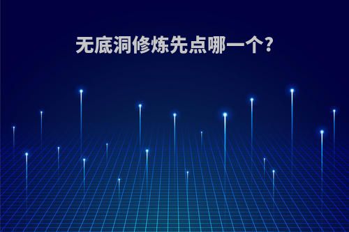 无底洞修炼先点哪一个?