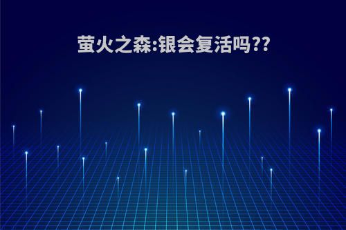 萤火之森:银会复活吗??