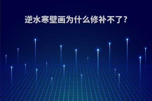 逆水寒壁画为什么修补不了?
