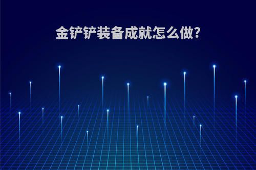 金铲铲装备成就怎么做?