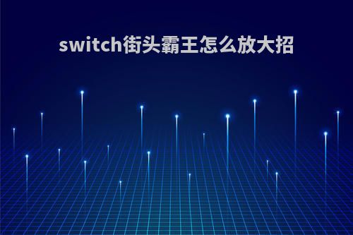switch街头霸王怎么放大招