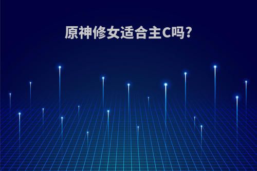 原神修女适合主C吗?