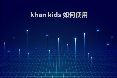 khan kids 如何使用