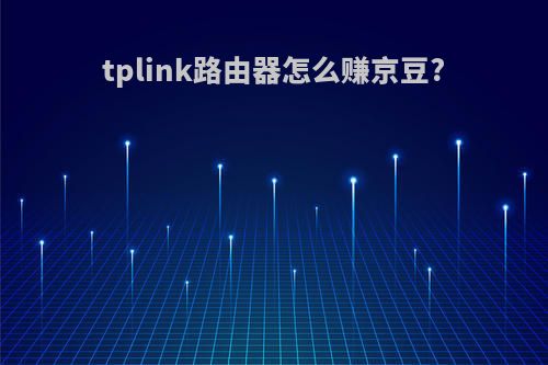tplink路由器怎么赚京豆?