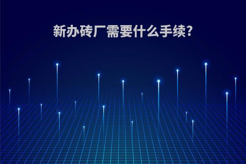 新办砖厂需要什么手续?