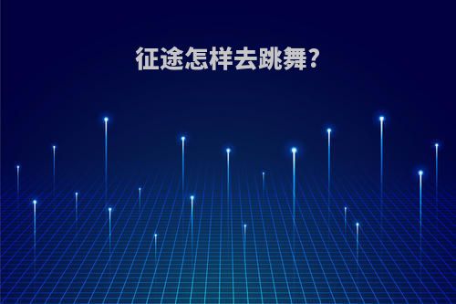 征途怎样去跳舞?