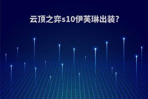 云顶之弈s10伊芙琳出装?