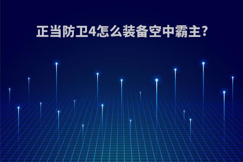 正当防卫4怎么装备空中霸主?