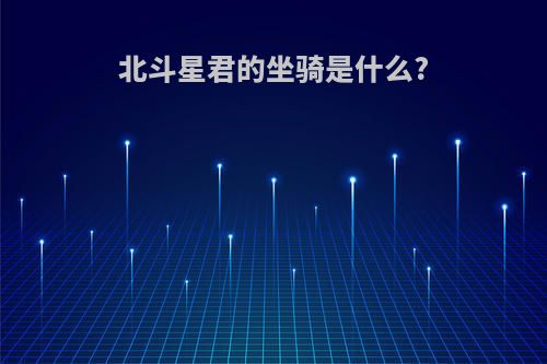 北斗星君的坐骑是什么?