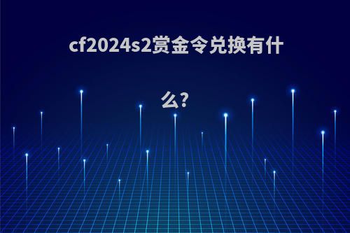 cf2024s2赏金令兑换有什么?