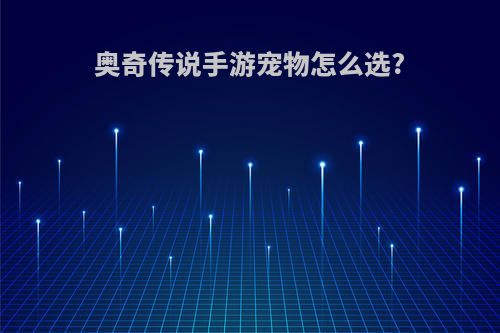 奥奇传说手游宠物怎么选?
