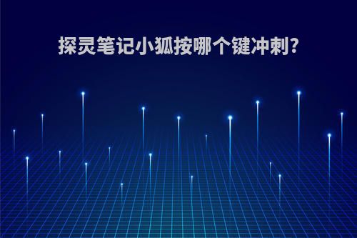 探灵笔记小狐按哪个键冲刺?