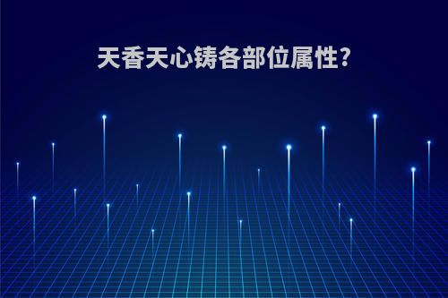 天香天心铸各部位属性?