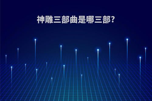 神雕三部曲是哪三部?